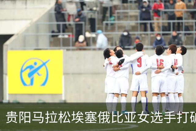 贵阳马拉松埃塞俄比亚女选手打破赛事纪录